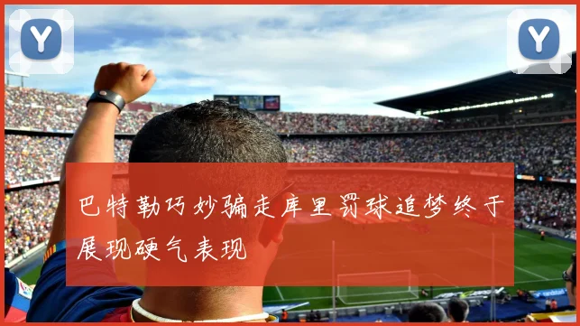 巴特勒巧妙骗走库里罚球追梦终于展现硬气表现