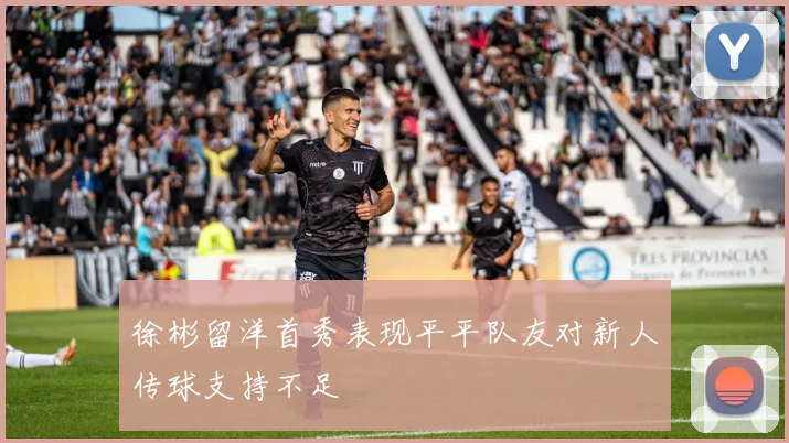徐彬留洋首秀表现平平队友对新人传球支持不足